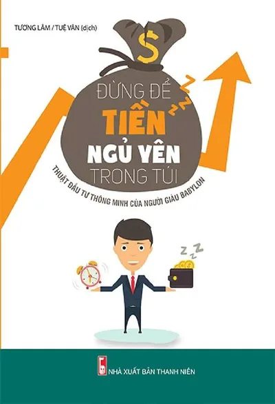 Bìa sách Đừng Để Tiền Ngủ Yên Trong Túi - Thuật Đầu Tư Thông Minh Của Người Giàu Babylon - Tương Lâm