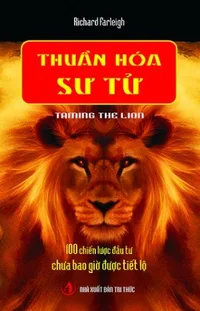 Bìa sách Thuần Hóa Sư Tử (100 Chiến Lược Đầu Tư Chưa Bao Giờ Được Tiết Lộ) - Richard Farleigh