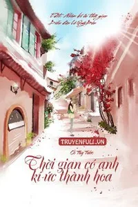 Bìa sách Thời Gian Có Anh, Kí Ức Thành Hoa - Cố Tây Tước